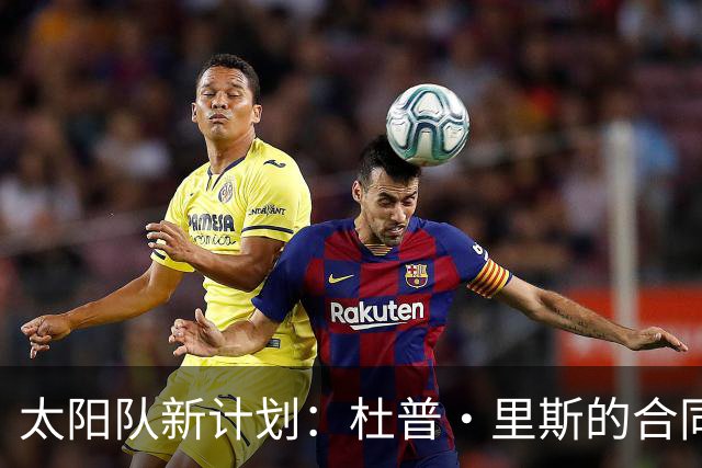 太阳队新计划：杜普·里斯的合同变身双向豪华套餐